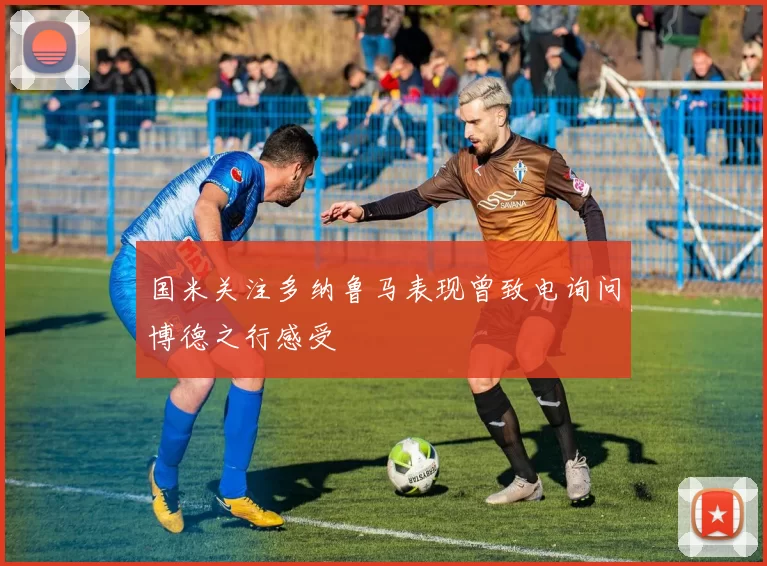国米关注多纳鲁马表现曾致电询问博德之行感受