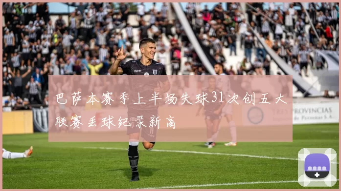 巴萨本赛季上半场失球31次创五大联赛丢球纪录新高